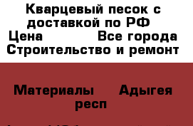  Кварцевый песок с доставкой по РФ › Цена ­ 1 190 - Все города Строительство и ремонт » Материалы   . Адыгея респ.